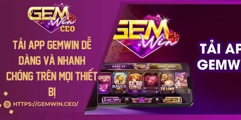Tải App Gemwin Dễ Dàng Và Nhanh Chóng Trên Mọi Thiết Bị
