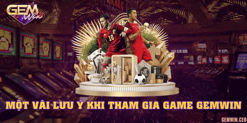 Lưu ý khii tham gia Gemwin